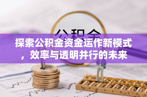 凉城探索公积金资金运作新模式，效率与透明并行的未来
