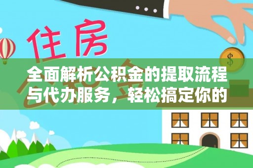 凉城全面解析公积金的提取流程与代办服务，轻松搞定你的公积金咨询代办提取