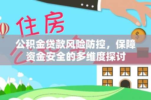凉城公积金贷款风险防控，保障资金安全的多维度探讨