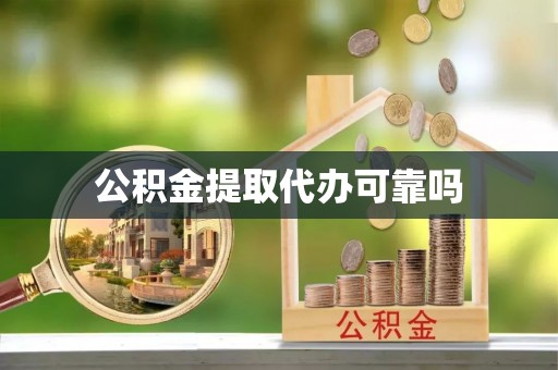 凉城公积金提取代办可靠吗