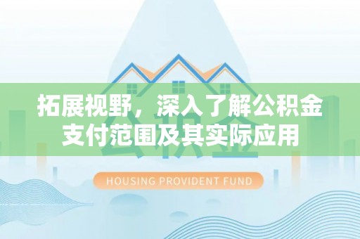 凉城拓展视野，深入了解公积金支付范围及其实际应用