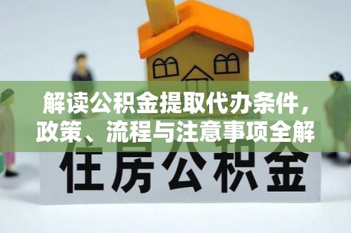 凉城解读公积金提取代办条件，政策、流程与注意事项全解析