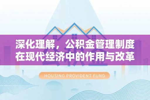 凉城深化理解，公积金管理制度在现代经济中的作用与改革方向