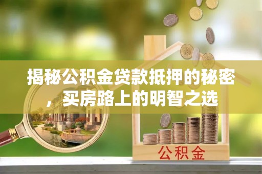 凉城揭秘公积金贷款抵押的秘密，买房路上的明智之选